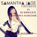 Samantha Jade Vs DJ Kirillich DJ Vasya… - Firestarter Dj Alex K MashUp 2014 Club Edit