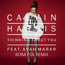 Calvin Harris Feat Ayah Marar - Thinking About You Bora Pol Remix