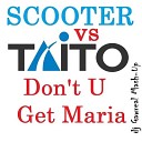 Scooter vs TAITO - Don t U Get Maria dj Gawreal mash up