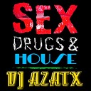 DJ AZATX - Sex Drugs N House Radio Edit