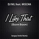 Dj Nil feat Mischa - I Like That Boom Boom Sergey Smile Remix