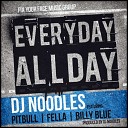 DJ Noodles Ft Pitbull Fella And Billy Blue - Everyday Allday Prod by DJ Noodles