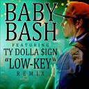 Baby Bash - Low Key feat Ty Dolla ign Remix