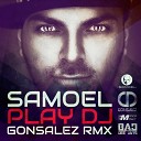 Gonsalez - Samoel Play Dj Gonsalez RMX Radio Edit