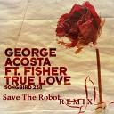 George Acosta Feat Fisher - True Love Save The Robot Remix