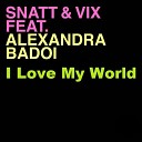 Snatt Vix Feat Alexandra Badoi - I Love My World