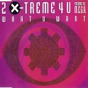 2 X Treme 4 U Feat The M E G A - What U Want Dance Mix