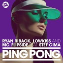 Ryan Riback Lowkiss MC Flipside feat Stef… - Ping Pong Gary Caos Remix E D I K K G Z