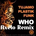 Tujamo amp Plastik Funk - Who Axelo Remix