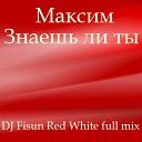 Максим - Знаешь ли ты DJ Fisun Red White extended…