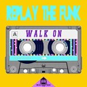 Replay The Funk - Walk On Extended Mix FDM
