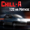 Chill A feat TrueKlim - 120 На Матизе