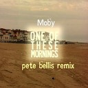 Moby - One Of These Mornings Pete Bellis Remix SM