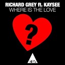 Richard Grey Ft Kaysee - Where Is The Love Original Mix
