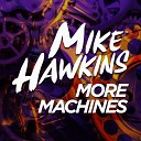 Mike Hawkins - More Machines Original Mix