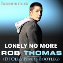 Rob Thomas - Lonely no more Dj Oleg Perets bootleg