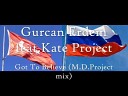 Gurcan Erdem feat Kate Project - Got To Believe M D Project Mix