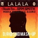 Naughty Boy Feat Sam Smith amp Misha Pioner vs… - La La La Dj R shiD Mash up