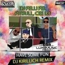 DJ Felli Fel Pitbull Cee Lo - Have Some Fun DJ KIRILLICH Re
