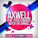 Axwell feat Steve Edwards - Watch The Sunrise DJ HaLF JustMonky Remix…