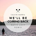 Calvin Harris - Well Be Coming Back Nativ Levy Remix