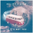 Keljet x AYER - If It s Not You Extended Mix