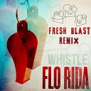 Flo Rida - Whistle Fresh Blast Remix
