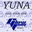Yuna - Live Your Life Glow Team Remix