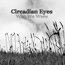 Circadian Eyes - Who We Were