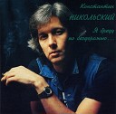 Константин Никольскии - Не уходи мой друг