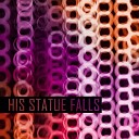 His Statue Falls - Give It Up Give It Up