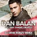 Dan Balan feat Tany Vander Brasco - Lendo Calendo DJ Denis Rublev Remix