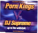 Porn Kings vs Dj Supreme - Up To The Wildstyle