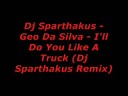 Geo Da Silva - I Ll Do You Like A Truck Dj Sparthakus Remix