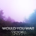 Victoria Monйt - Would You Wait