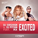 DJ Shishkin amp DJ PitkiN feat IKA - Excited Original Mix