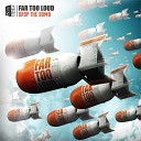 Far Too Loud - Drop The Bomb Original Mix