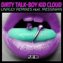Boy Kid Cloud Dirty Talk feat Messinian - Unruly Notixx Remix
