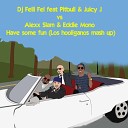 dj Felli fel feat Pitbull Juicy J vs Alexx Slam Eddie… - Have some fun Los hooliganos mash up