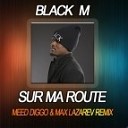 Black M - Sur Ma Route Meed Diggo amp Max Lazarev Remix