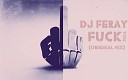 DJ FERAY - Fuck You Original Mix Cut Ver