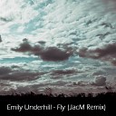 Emily Underhill - Fly JacM Remix