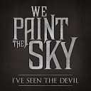 We Paint The Sky - I ve Seen the Devil
