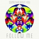 Follow Me - Somethin Bout You Original Mix