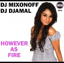 DJ Mixonoff DJ Djamal - Traсk 07 HOWEVER AS FIRE 2014 Digital Promo