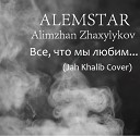 ALEMSTAR ft Alimzhan Zhaxylykov - Все что мы любим Jah Khalib…