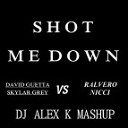 David Guetta feat Skylar Grey amp Ralvero… - Shot Me Down Dj Alex K MashUp 2014 Club Edit