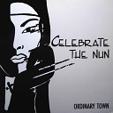 Celebrate The Nun - Ordinary Town Radio Version