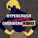 Hyper Crush - Werk Me OVERWERK Remix