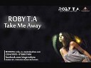Roby T A - Take Me Away Radio Edit